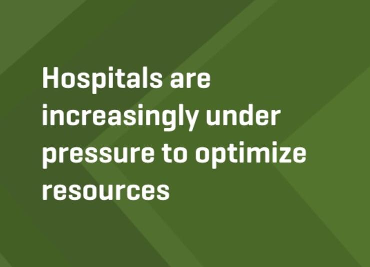 Hospitals are increasingly under pressure to optimize resources 				